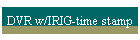 DVR w/IRIG-time stamp